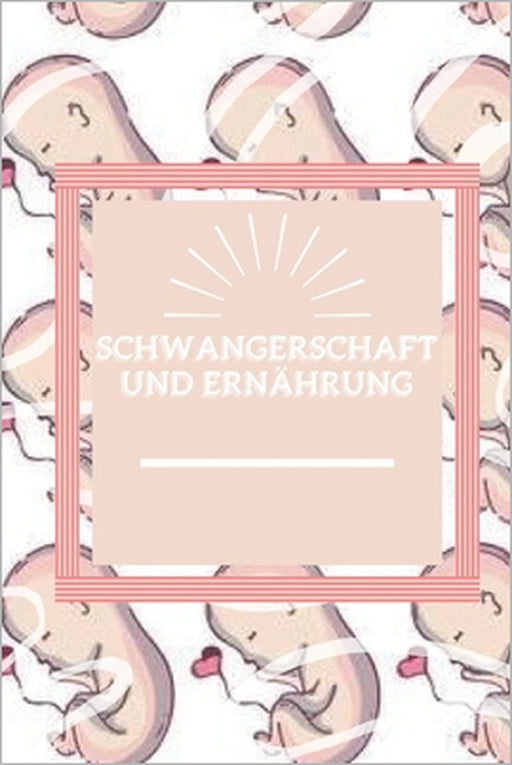 Schwangerschaft Und Ernährung: Bewusste Ernährung in der Schwangerschaft, Etappen und Tipps, die Sie nicht verpassen sollten! by Mentes Libres, Saludable Mente