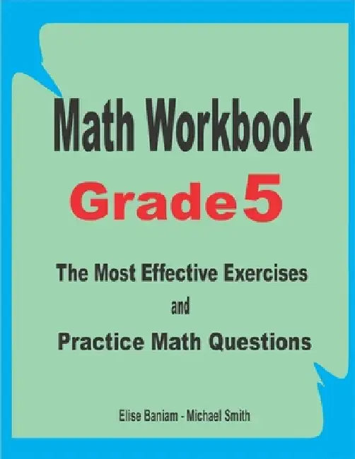 Math Workbook Grade 5: The Most Effective Exercises and Practice Math Questions by Michael Smith
