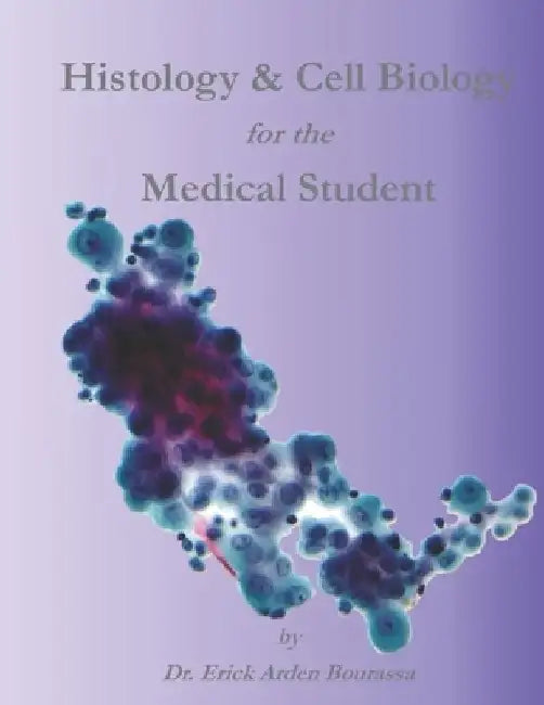 Histology & Cell Biology for the Medical Student by Erick Arden Bourassa