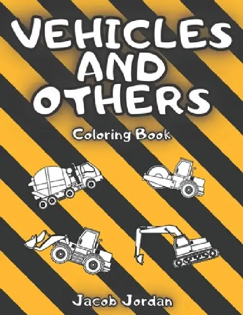 Vehicles and Others Coloring Book: Trucks, Planes, Helicopters, Trains, Cars, Tractors, Boats And More For Kids by Jacob Jordan