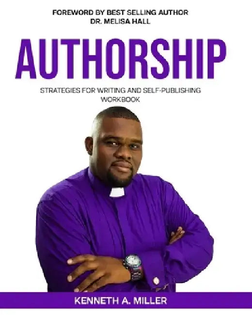Authorship: Strategies for Writing and Self-Publishing Workbook by Kenneth a. Miller
