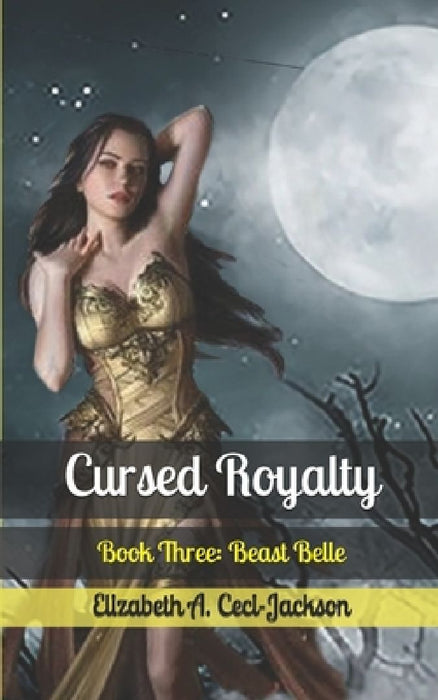 Cursed Royalty: Book Three: Beast Belle by Elizabeth a. Ceci-Jackson