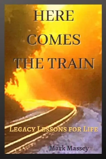 Here Comes the Train: Legacy Lessons for Life by Rosalind Massey
