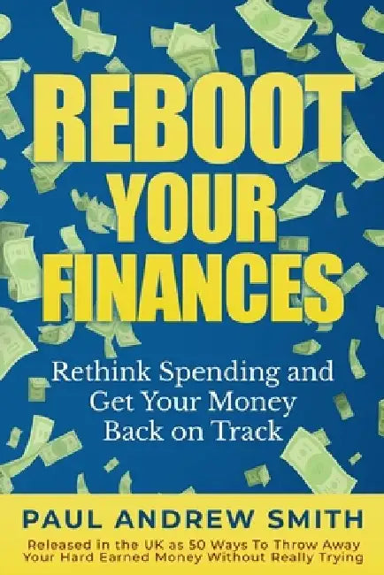 Reboot Your Finances: Rethink Spending and Get Your Money Back on Track by Paul Andrew Smith