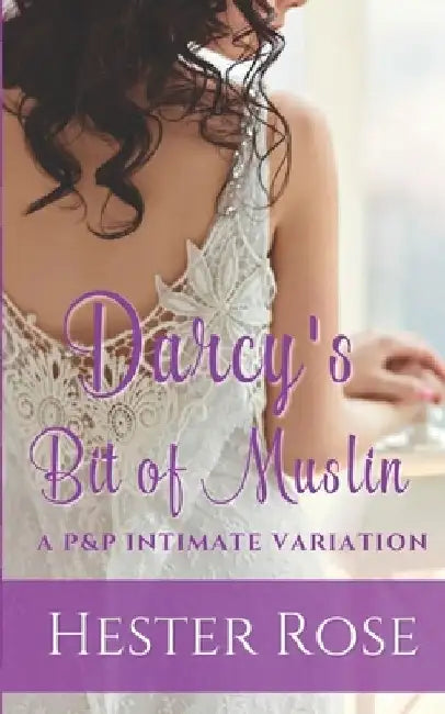 Darcy's Bit of Muslin: A Pride and Prejudice Intimate Variation by Hester Rose