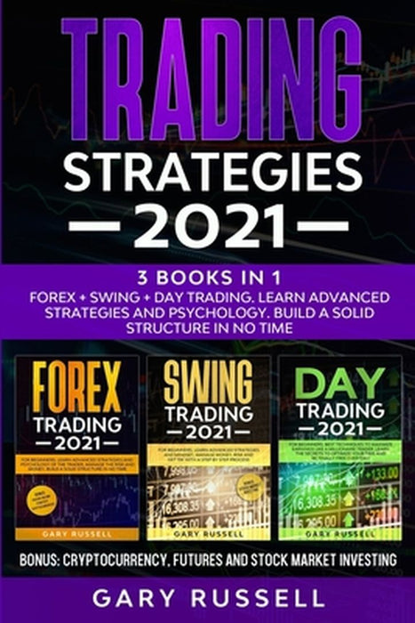 Trading Strategies 2021: 3 Books in 1. Forex + Swing + Day Trading. Learn Advanced Strategies And P by Russell, Gary