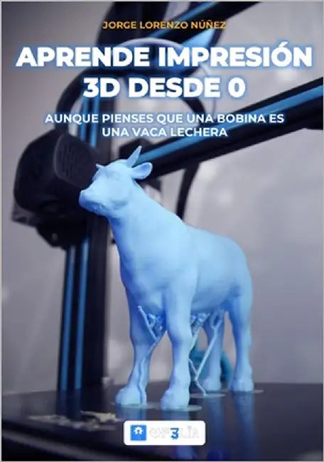 Aprende Impresión 3D desde 0: Aunque pienses que una bobina es una vaca lechera by Lorenzo Núñez, Jorge
