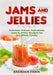 Jams and Jellies: Delicious Artisan Homemade Jams & Jellies Recipes for the Whole Family by Brendan Fawn