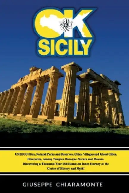 OK Sicily: A TRIP INTO THE MYTH - UNESCO Sites, Natural Parks, Cities, Villages and Ghost Cities, among Temples, Baroque, Nature by Giuseppe Chiaramonte