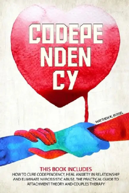 Codependency: How to cure codependency, overcome relationship anxiety and cut out narcissistic abuse. The practical Guide to attachm by Matthew K. Russel