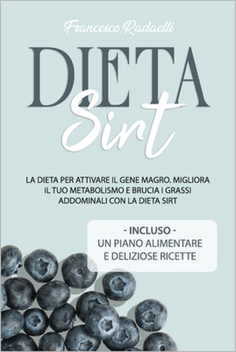 La Dieta Sirt: La dieta per attivare il gene magro. Migliora il tuo metabolismo e brucia i grassi addominali con la Dieta Sirt. Inclu by Francesco Radaelli