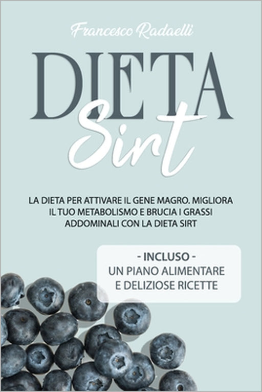 La Dieta Sirt: La dieta per attivare il gene magro. Migliora il tuo metabolismo e brucia i grassi addominali con la Dieta Sirt. Inclu by Francesco Radaelli