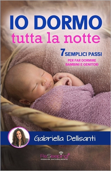 Io dormo tutta la notte: 7 semplici passi per far dormire bambini e genitori by Gabriella Dellisanti