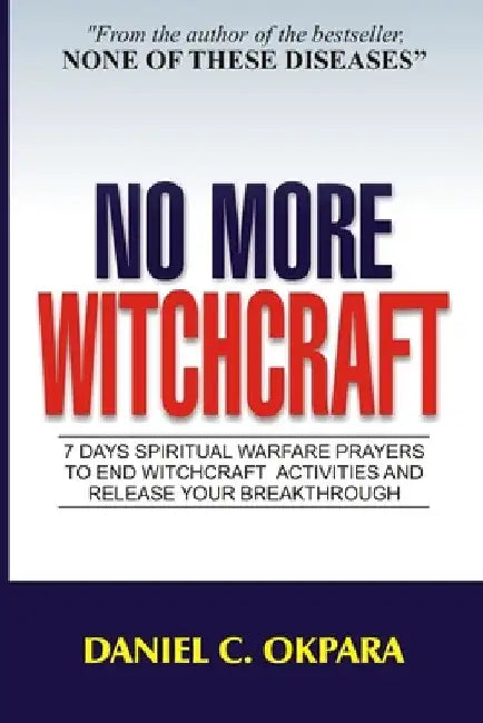 No More Witchcraft: 7 Days Spiritual Warfare Prayers to End Witchcraft Activities And Release Your Breakthrough by Daniel C. Okpara