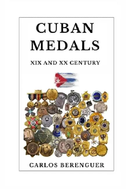 Cuban Medals: XIX AND XX CENTURY: (B&W) A Unique Cultural Legacy by Carlos Berenguer