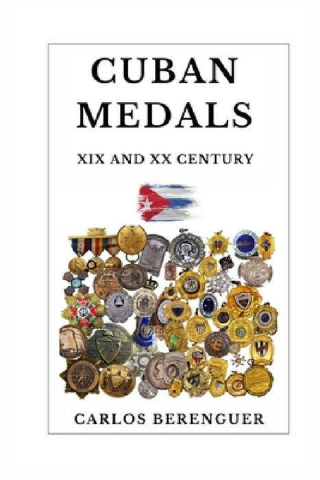 Cuban Medals: XIX AND XX CENTURY: (B&W) A Unique Cultural Legacy by Carlos Berenguer