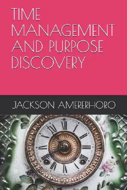 Time Management and Purpose Discovery by Jackson Amererhoro