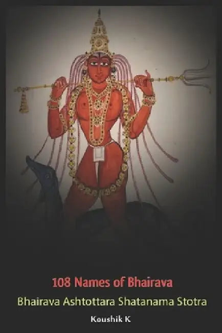 Hundred and Eight Names of Bhairava by Koushik K