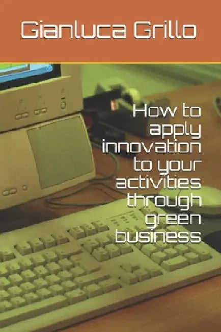 How to apply innovation to your activities through green business by Gianluca Grillo