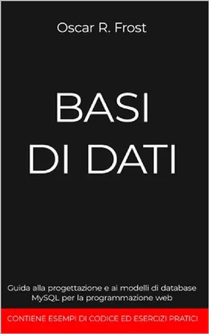 Basi Di Dati: Guida alla programmazione e ai modelli di database Mysql per la programmazione web. Contiene esempi di codice ed esercizi pratici by Frost, Oscar R.
