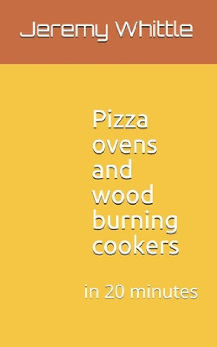 Pizza ovens and wood burning cookers: in 20 minutes by Jeremy Whittle