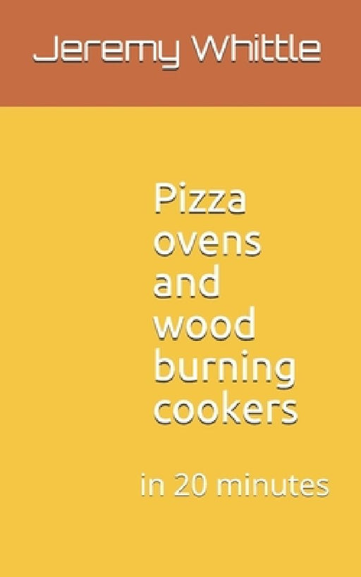 Pizza ovens and wood burning cookers: in 20 minutes by Jeremy Whittle