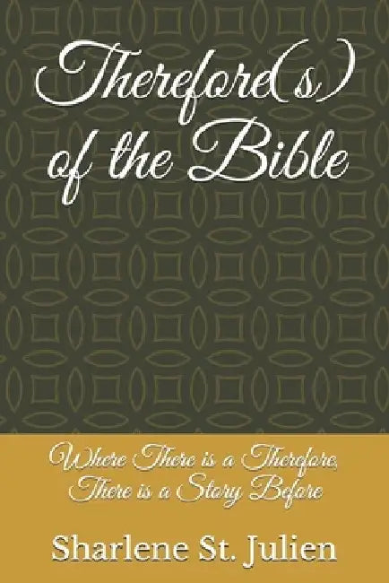 Therefore(s) of the Bible: Where There is a Therefore, There is a Story Before by Sharlene St Julien