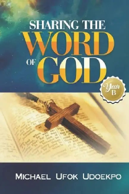 Sharing the Word of God: Year B by Michael Ufok Udoekpo