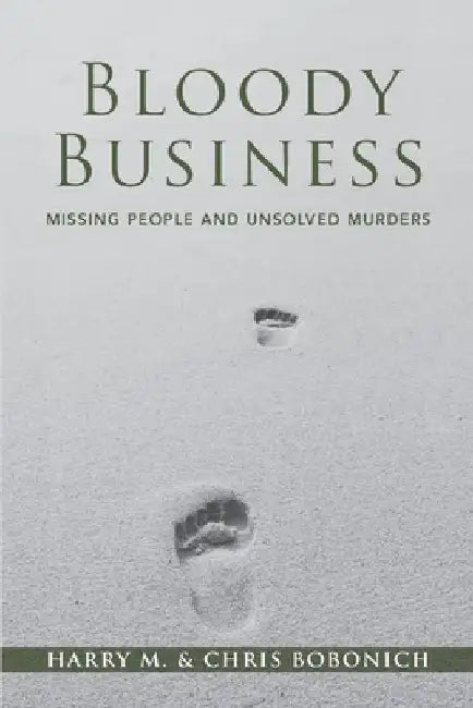 Bloody Business: Missing People and Unsolved Murders by Chris Bobonich