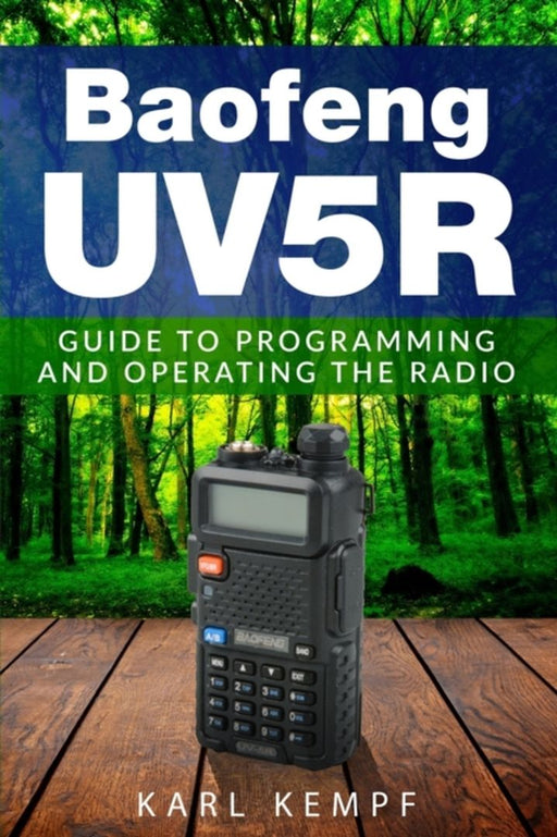 Baofeng -Uv5R: Guide to Programming and Operating the Radio by Kempf, Karl