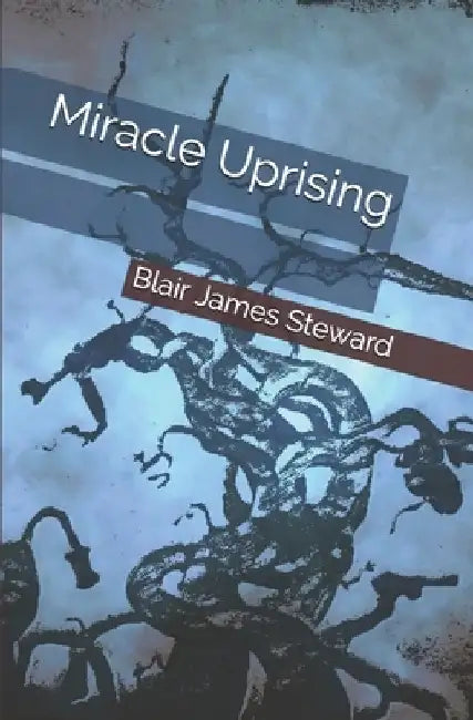 Miracle Uprising by Blair James Steward