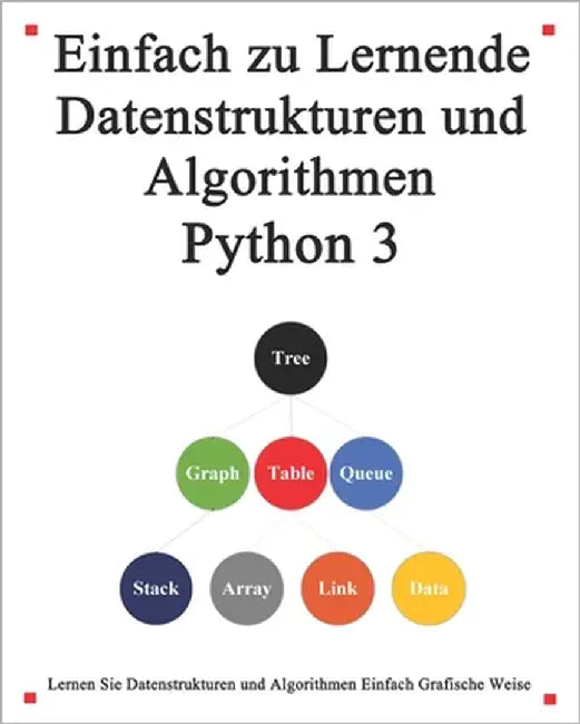 Einfach zu lernende Datenstrukturen und Algorithmen Python 3: Lernen Sie Datenstrukturen und Algorithmen einfach und interessant auf grafische Weise by Hu, Yang
