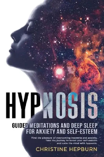 Deep Sleep Hypnosis and Guided Meditations for Anxiety and Self-Esteem: Find Again the Pleasure of a Healthy Sleep. Relieve Anxiety, Depression and In by Christine Hepburn