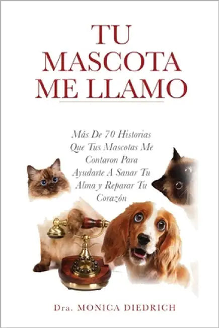 Tu Mascota Me Llamo: Mas De 70 Historias Que Tus Mascotas Me Contaron Para Ayudarte A Sanar Tu Alma y Reparar Tu Corazon by Fox, Colleen