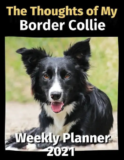 The Thoughts of My Border Collie: Weekly Planner 2021 by Brightview Planners