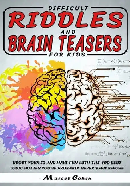Difficult Riddles And Brain Teasers For kids: Boost your IQ and have fun with the 400 best logic puzzles you've probably never seen before. by Marcel Cohen