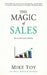 The Magic of Sales: How to Sell Anyone Anything by Mike Toy