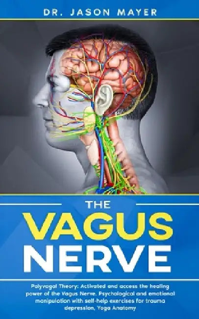 The Vagus Nerve: Polyvagal Theory: Activated and access the healing power of the Vagus Nerve. Psychological and emotional manipulation by Jason Mayer
