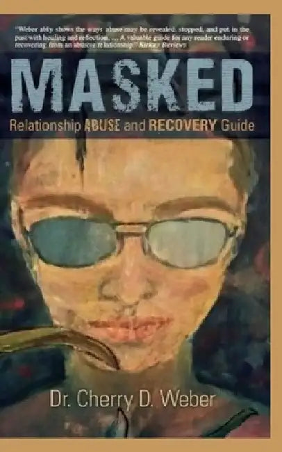 Masked: Relationship Abuse and Recovery Guide by Cherry D. Weber