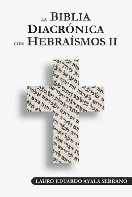 La Biblia Diacrónica con Hebraísmos II by Lauro Eduardo Ayala Serrano