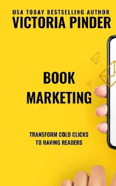 Book Marketing: Transform Cold Clicks into Raving Readers by Victoria Pinder
