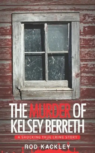 The Murder of Kelsey Berreth: A Shocking True Crime Story by Rod Kackley