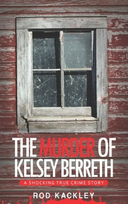 The Murder of Kelsey Berreth: A Shocking True Crime Story by Rod Kackley
