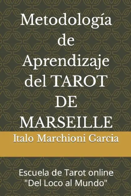 Metodología de Aprendizaje del TAROT DE MARSEILLE: Escuela de Tarot online "Del Loco al Mundo" by Italo Augusto Marchioni Garcia