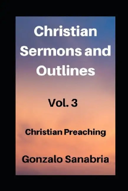 Christian sermones and outlines: Christian preaching by Gonzalo Sanabria