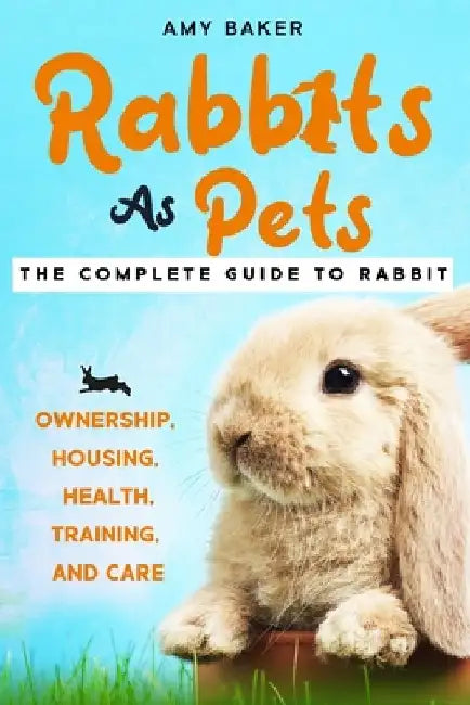 Rabbits As Pets: The Complete Guide To Rabbit Ownership, Housing, Health, Training And Care by Susan Brown