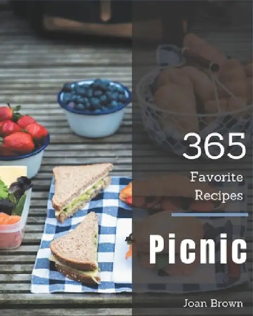365 Favorite Picnic Recipes: Making More Memories in your Kitchen with Picnic Cookbook! by Joan Brown