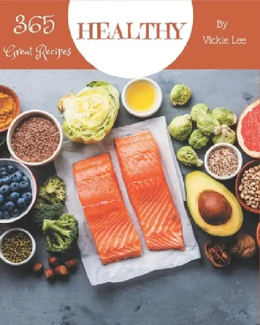 365 Great Healthy Recipes: Not Just a Healthy Cookbook! by Vickie Lee