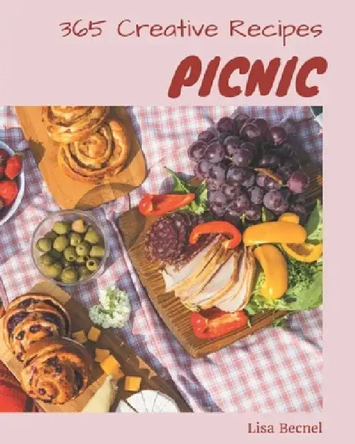 365 Creative Picnic Recipes: A Picnic Cookbook for All Generation by Lisa Becnel
