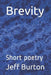 Brevity: Short poetry by Jeff Burton